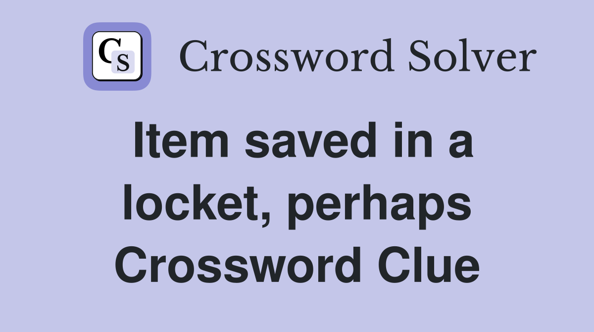 Item saved in a locket, perhaps Crossword Clue