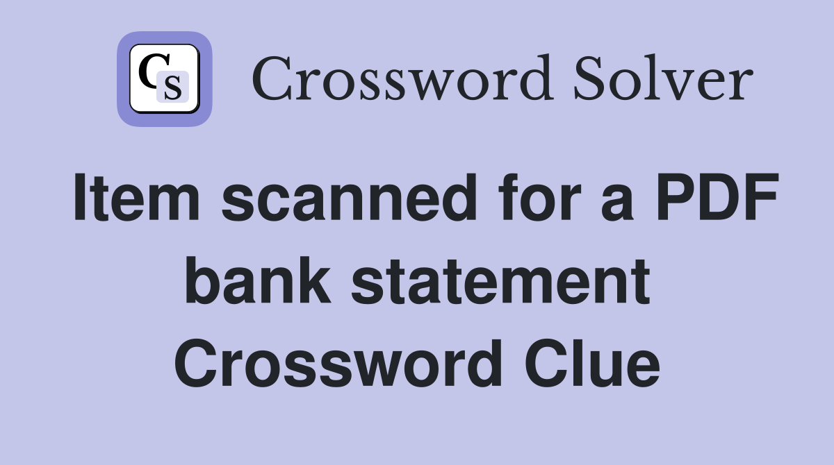 Item scanned for a PDF bank statement Crossword Clue