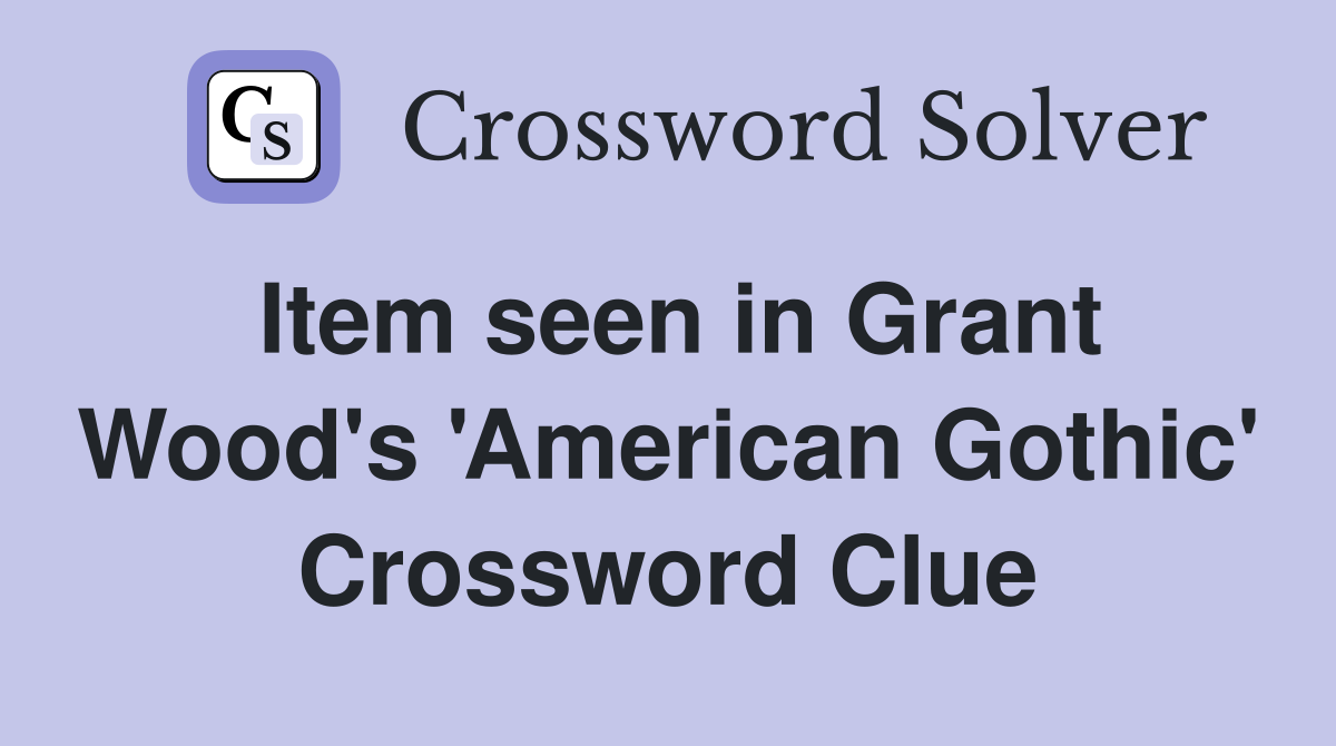 Item seen in Grant Wood's 'American Gothic' Crossword Clue
