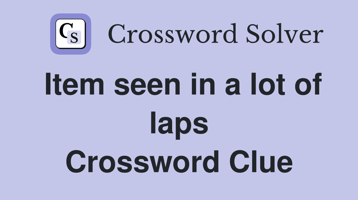 Item seen in a lot of laps Crossword Clue