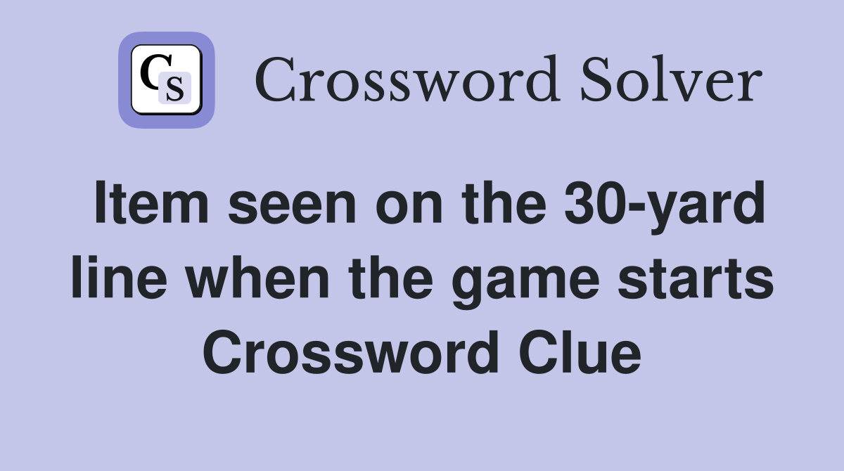 Item seen on the 30-yard line when the game starts Crossword Clue