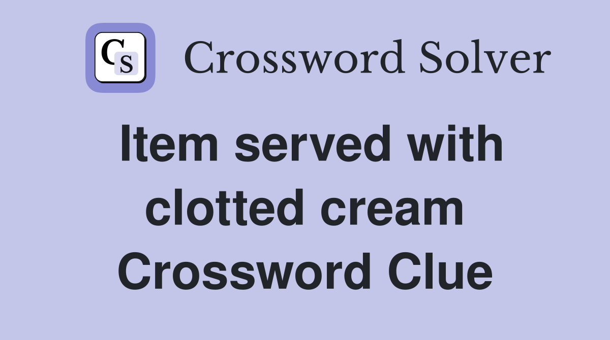 Item served with clotted cream Crossword Clue