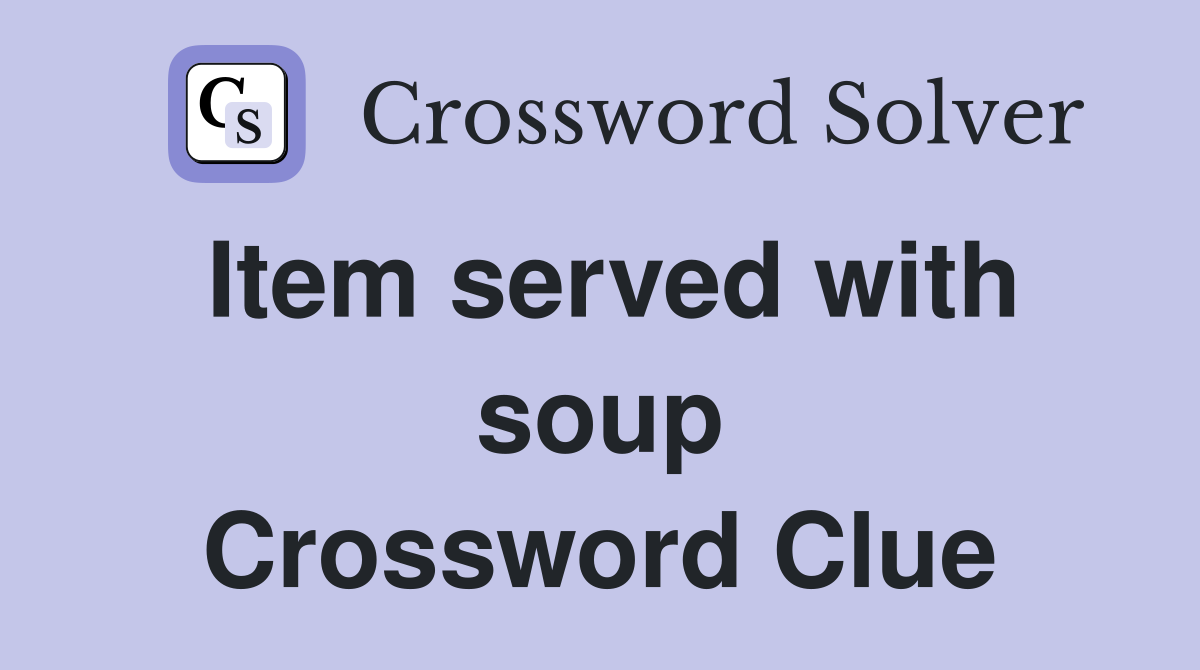 Item served with soup Crossword Clue