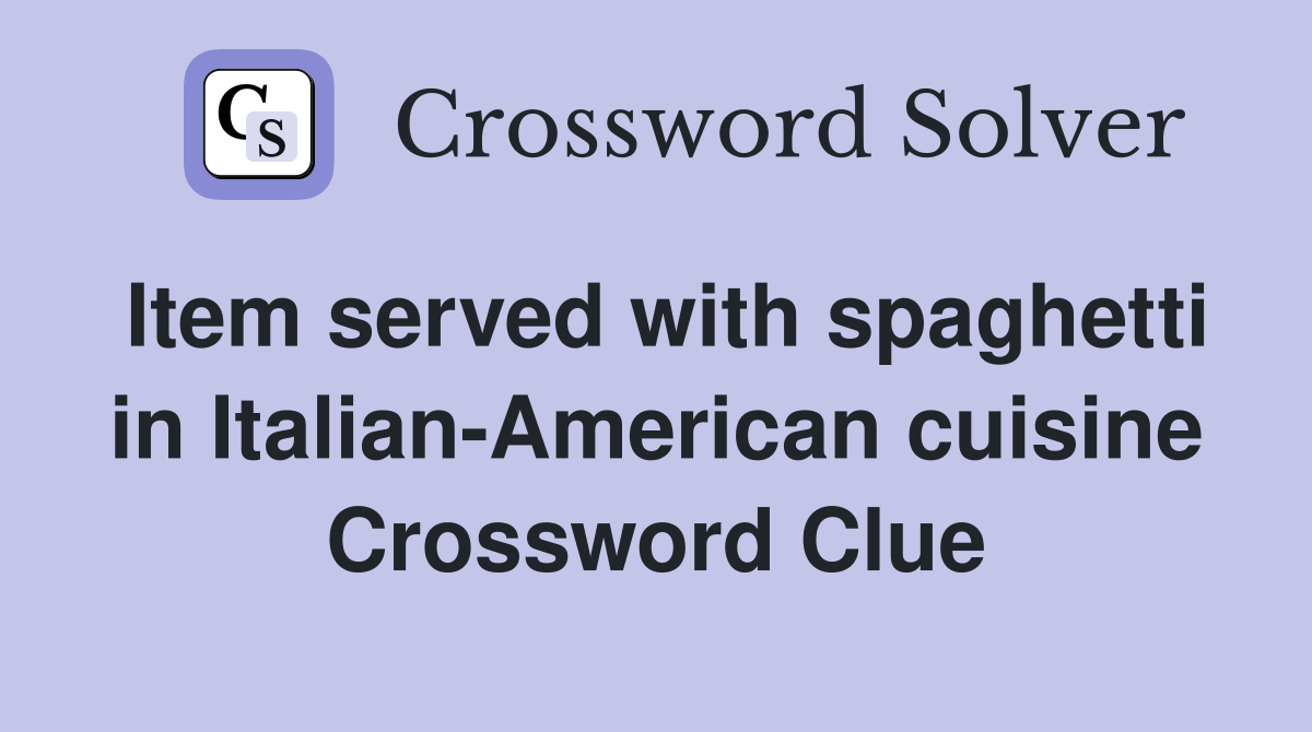 Item served with spaghetti in Italian-American cuisine Crossword Clue