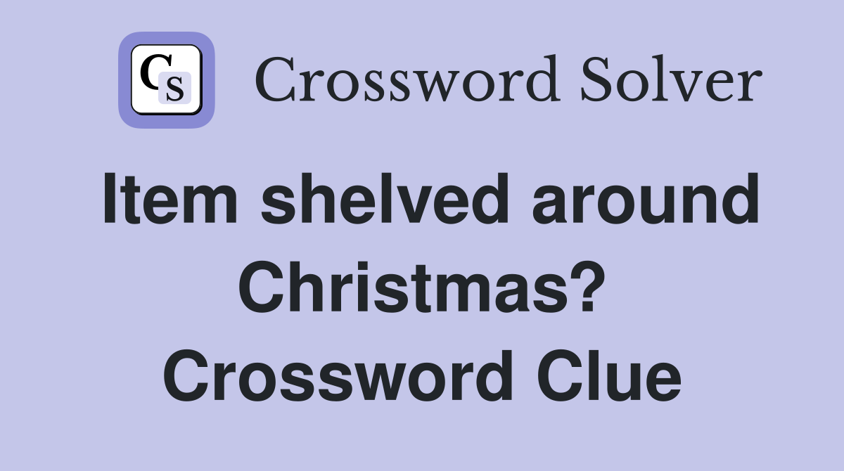 Item shelved around Christmas? Crossword Clue