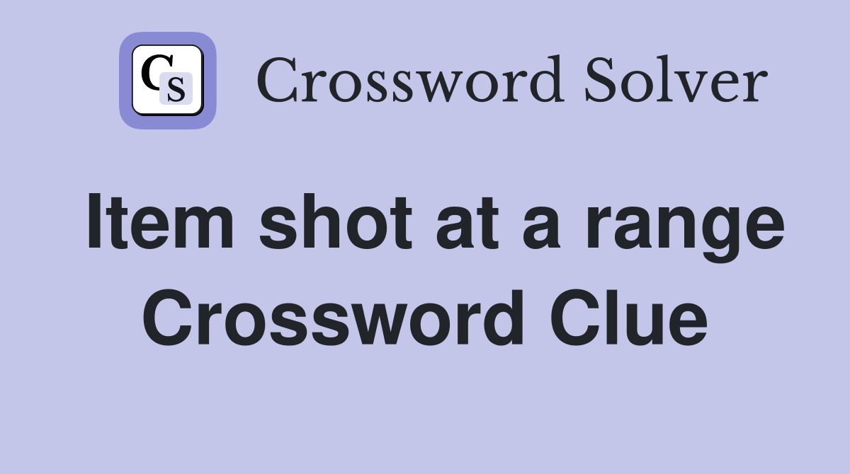 Item shot at a range Crossword Clue