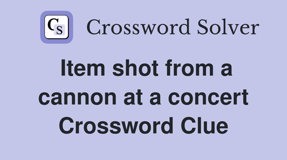 Item shot from a cannon at a concert Crossword Clue