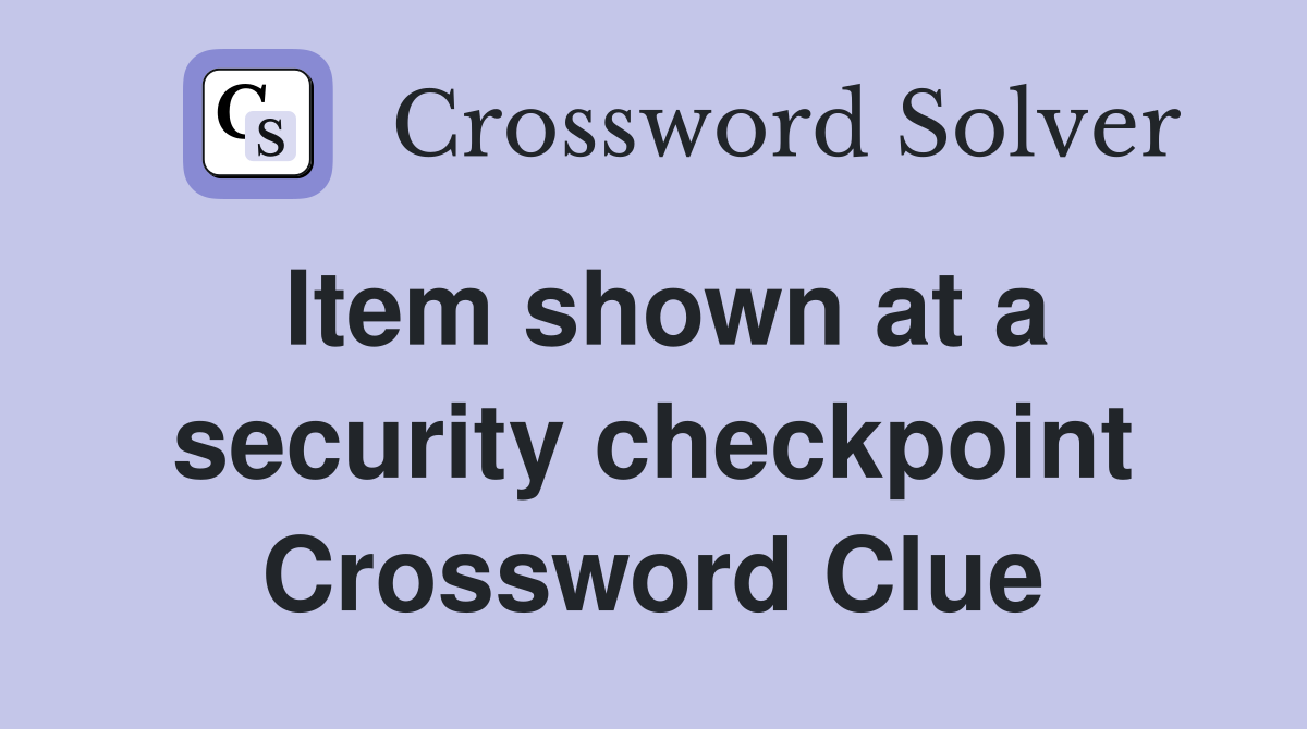 Item shown at a security checkpoint Crossword Clue