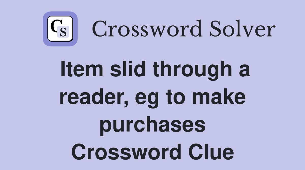 Item slid through a reader, eg to make purchases Crossword Clue