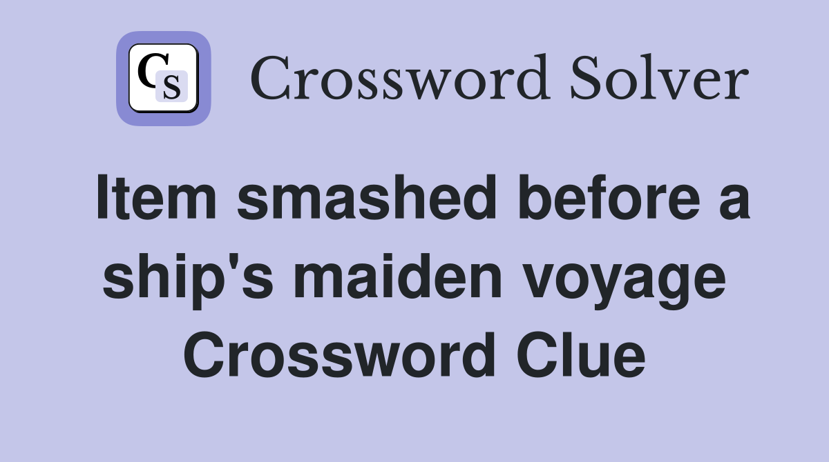 Item smashed before a ship's maiden voyage Crossword Clue