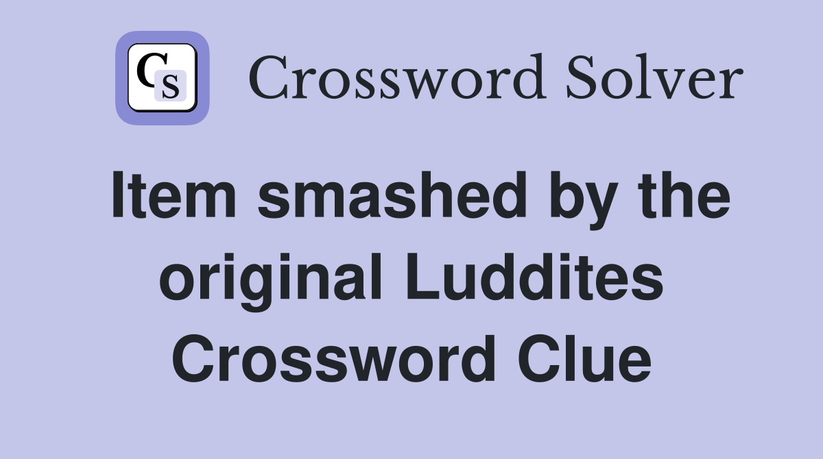 Item smashed by the original Luddites Crossword Clue