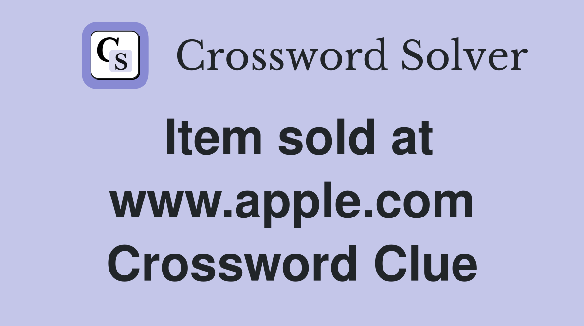 Item sold at www.apple.com Crossword Clue