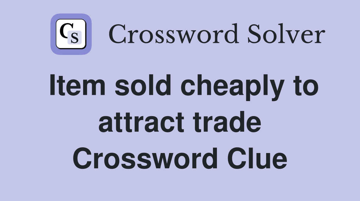 Item sold cheaply to attract trade Crossword Clue
