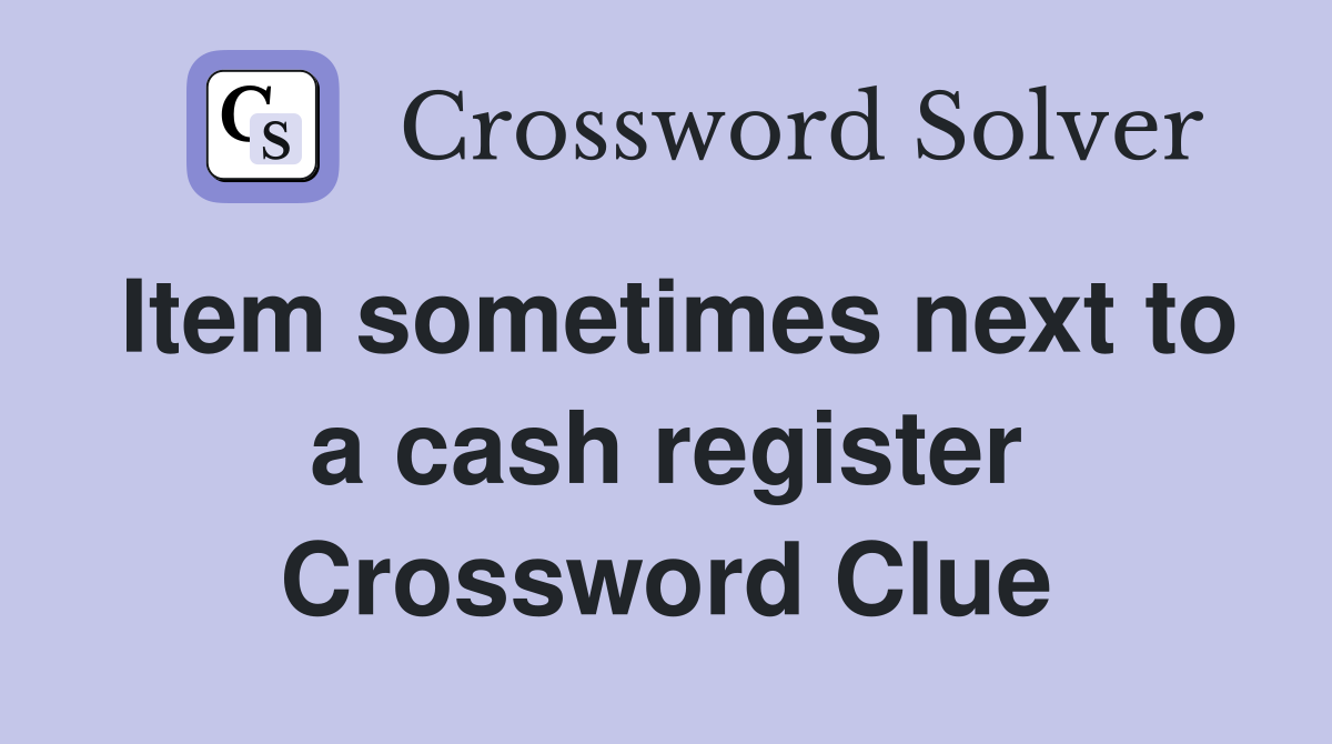Item sometimes next to a cash register Crossword Clue