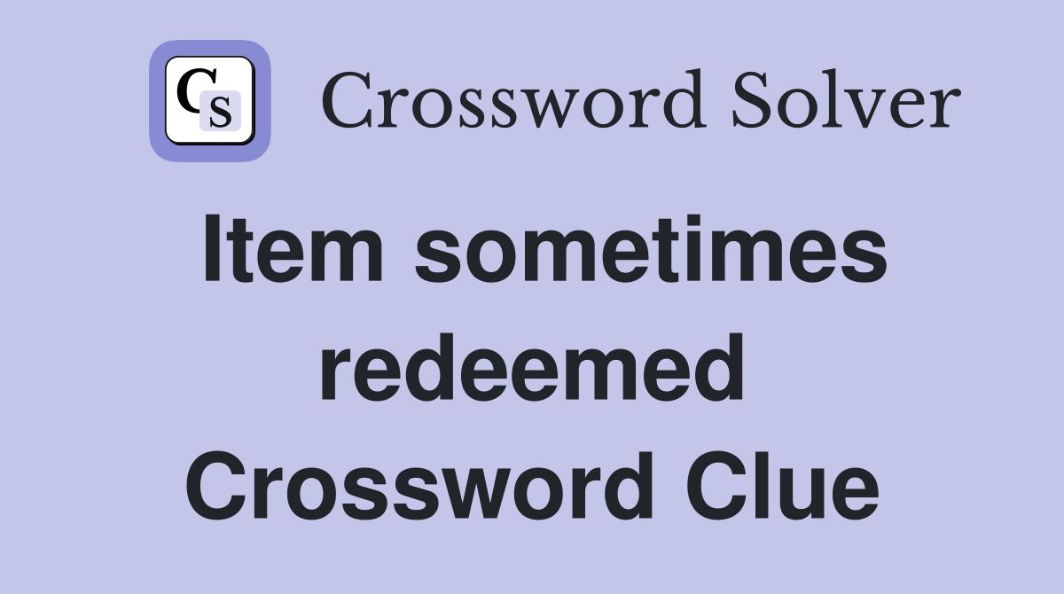 Item sometimes redeemed Crossword Clue