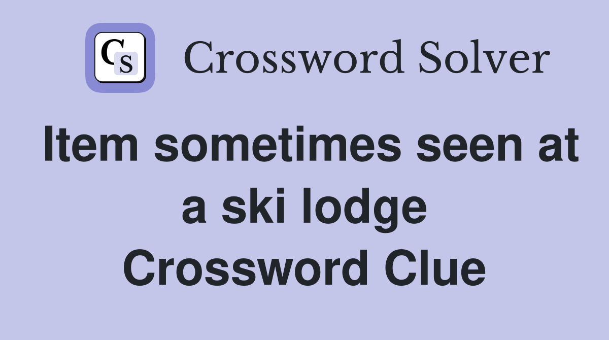 Item sometimes seen at a ski lodge Crossword Clue