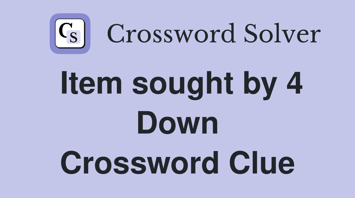 Item sought by 4 Down Crossword Clue