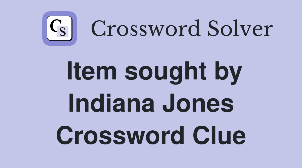Item sought by Indiana Jones Crossword Clue