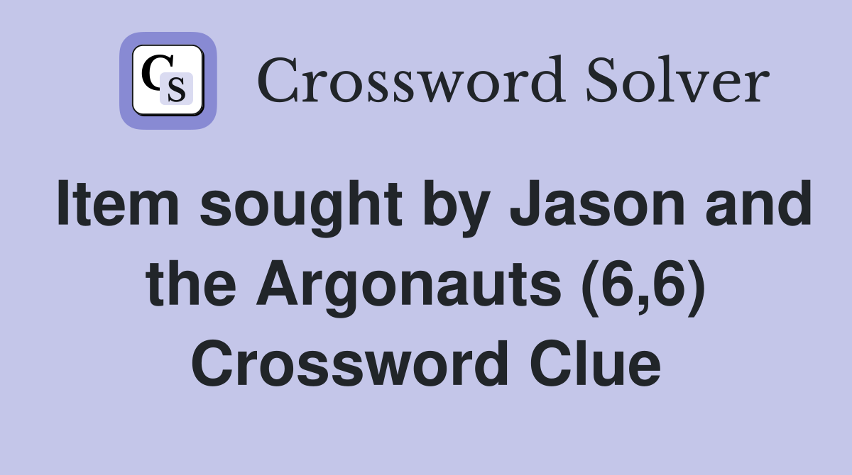 Item sought by Jason and the Argonauts (6,6) Crossword Clue