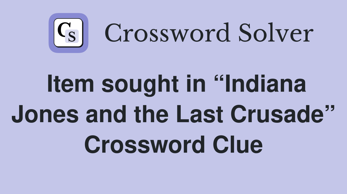 Item sought in “Indiana Jones and the Last Crusade” Crossword Clue