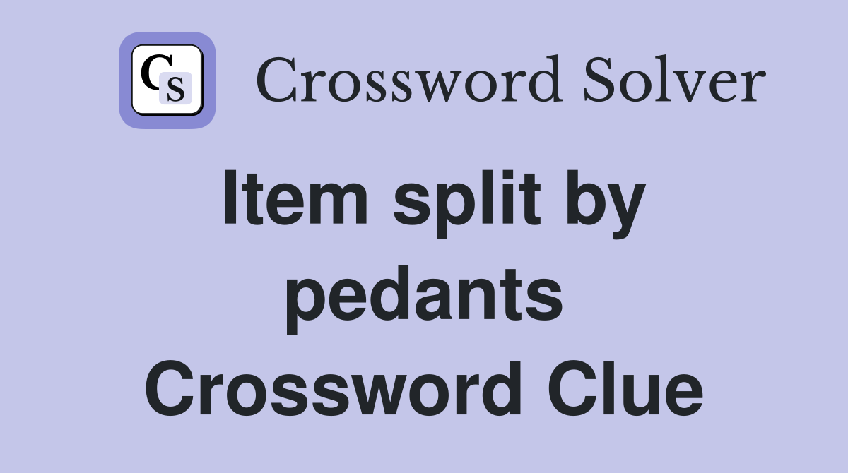 Item split by pedants Crossword Clue