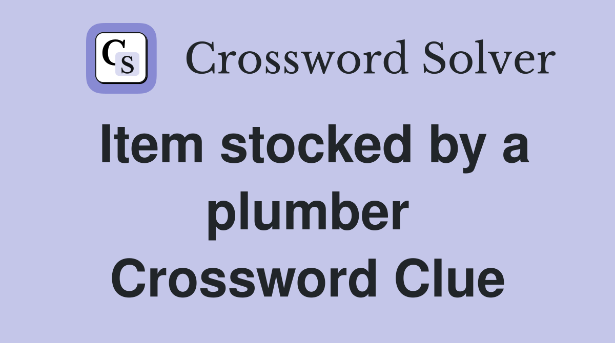 Item stocked by a plumber Crossword Clue