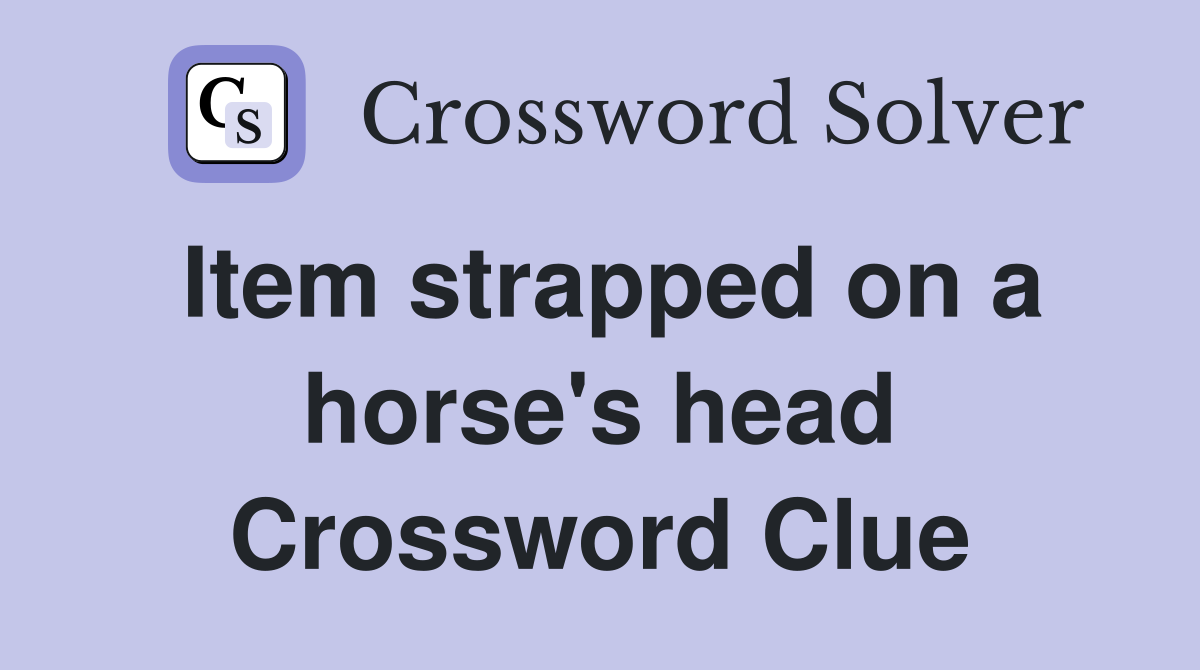 Item strapped on a horse's head Crossword Clue