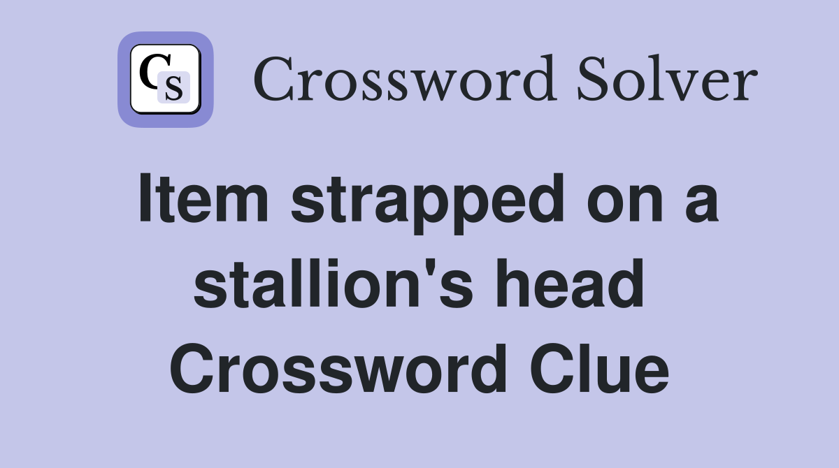 Item strapped on a stallion's head Crossword Clue