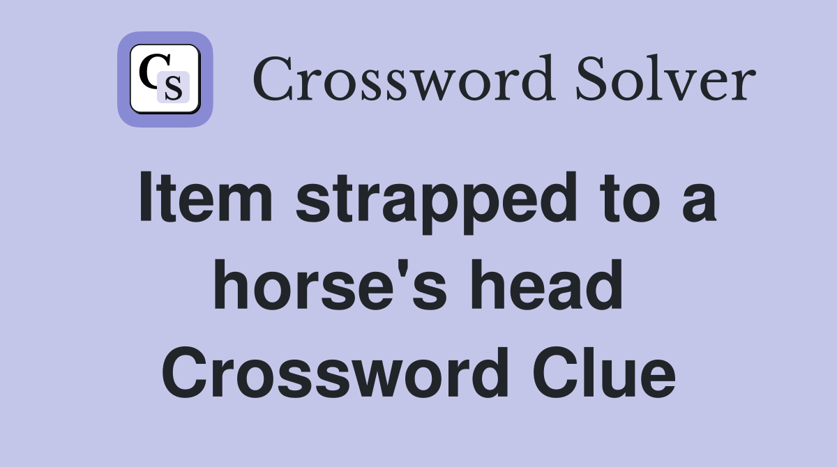 Item strapped to a horse's head Crossword Clue