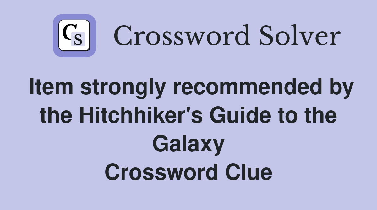 Item strongly recommended by the Hitchhiker's Guide to the Galaxy Crossword Clue