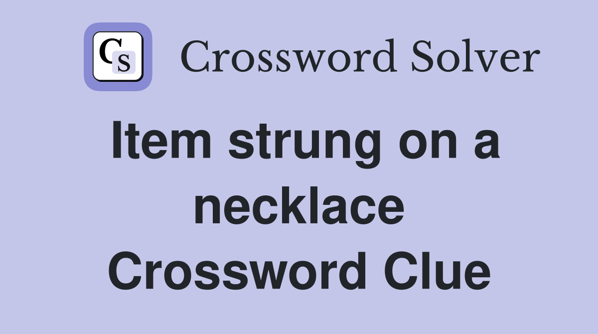 Item strung on a necklace Crossword Clue