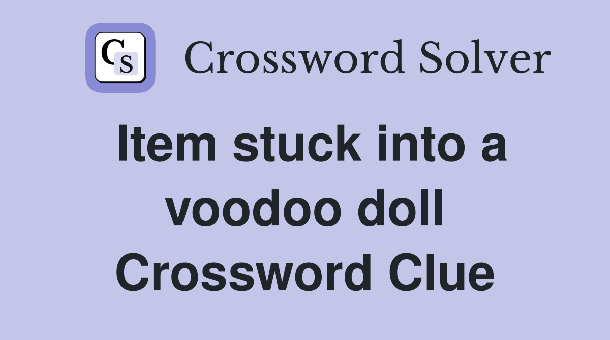 Item stuck into a voodoo doll Crossword Clue