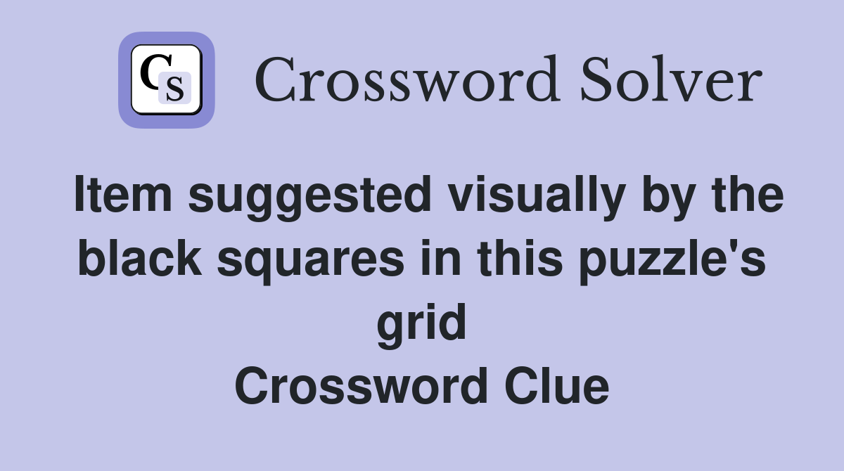 Item suggested visually by the black squares in this puzzle's grid Crossword Clue