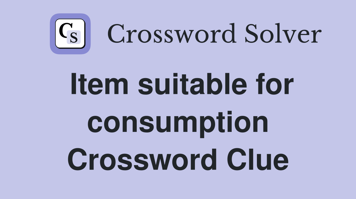 Item suitable for consumption Crossword Clue