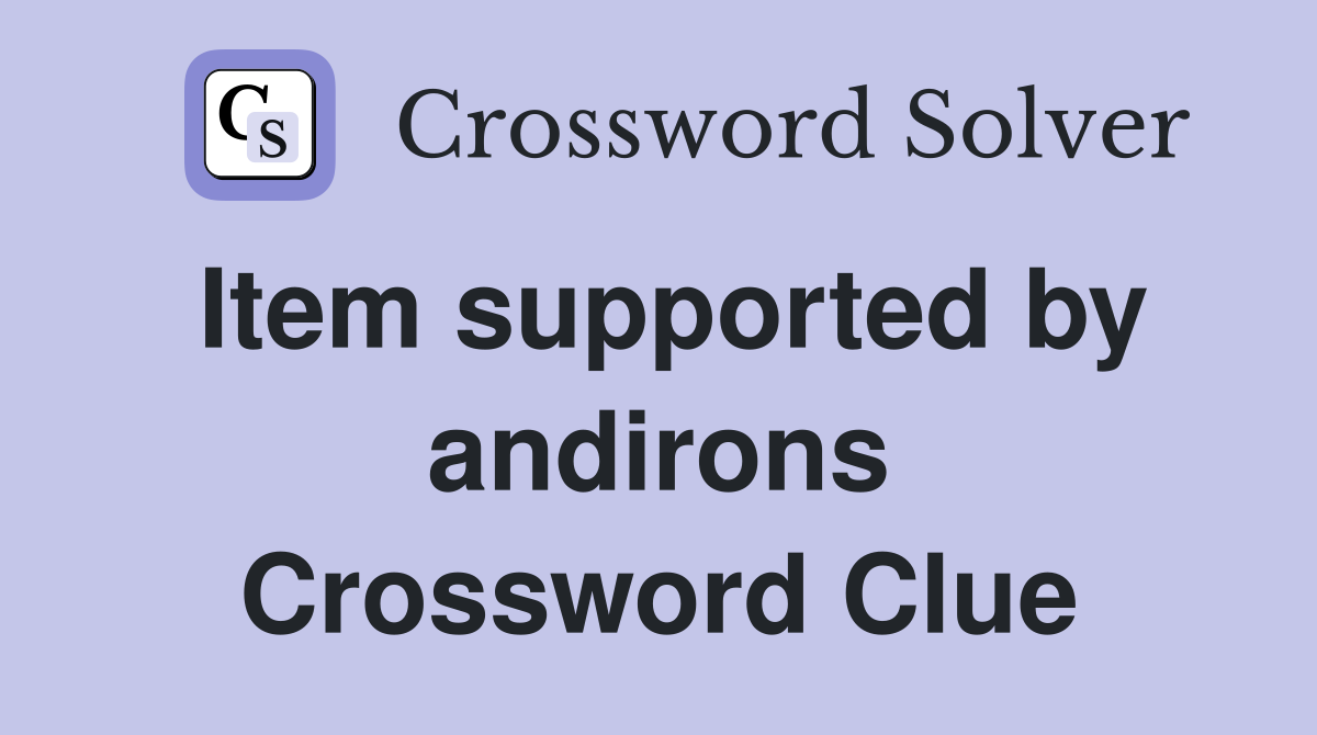Item supported by andirons Crossword Clue