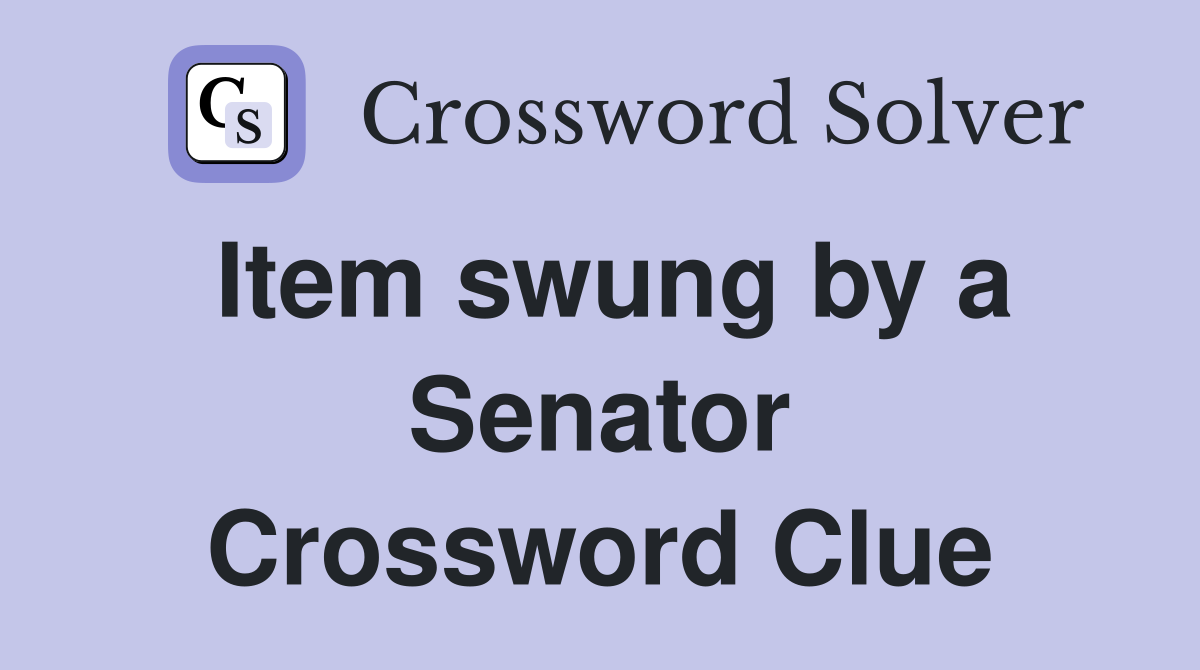 Item swung by a Senator Crossword Clue