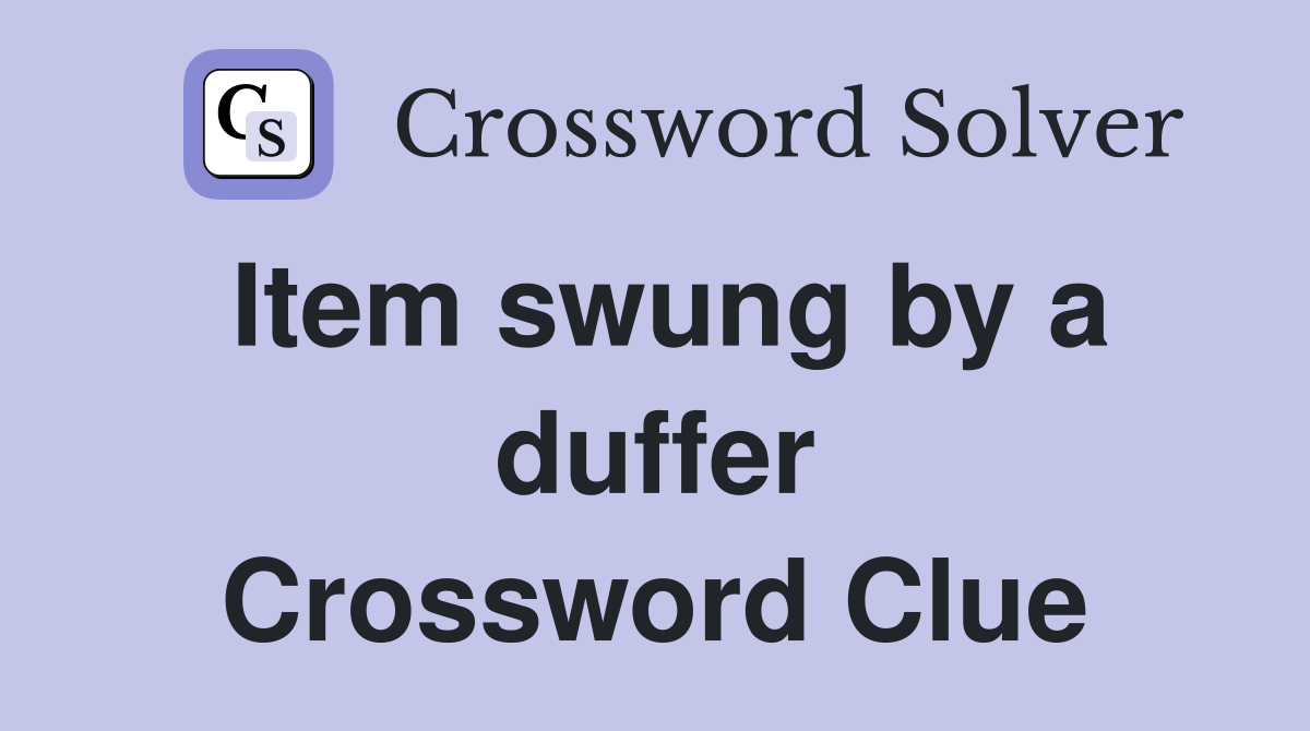 Item swung by a duffer Crossword Clue