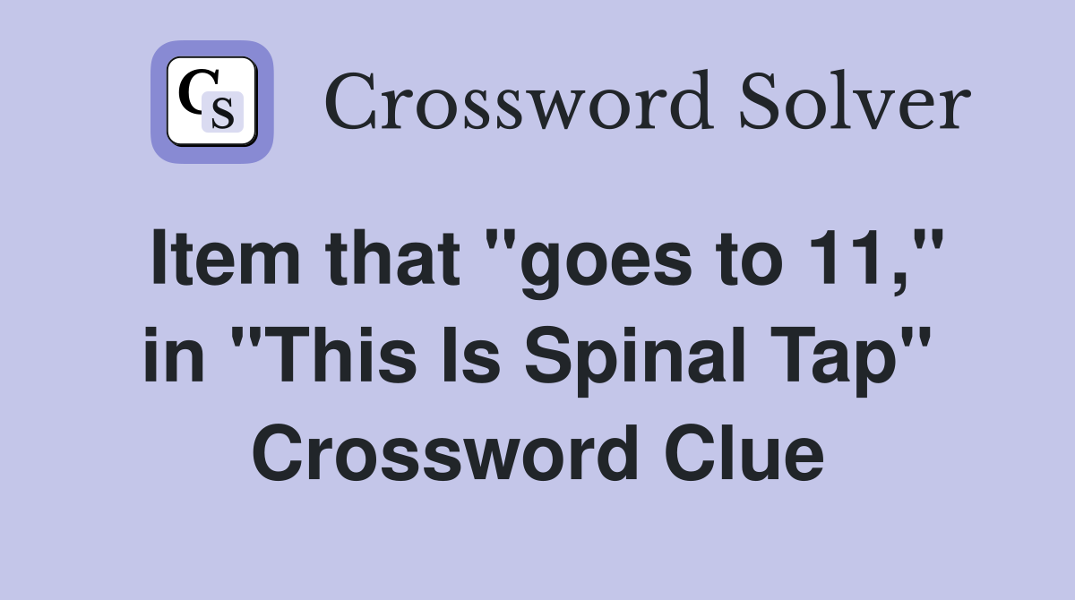 Item that "goes to 11," in "This Is Spinal Tap" Crossword Clue