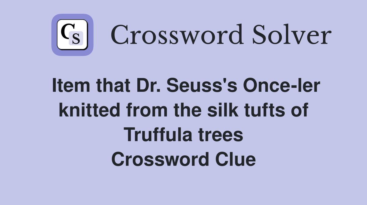 Item that Dr. Seuss's Once-ler knitted from the silk tufts of Truffula trees Crossword Clue