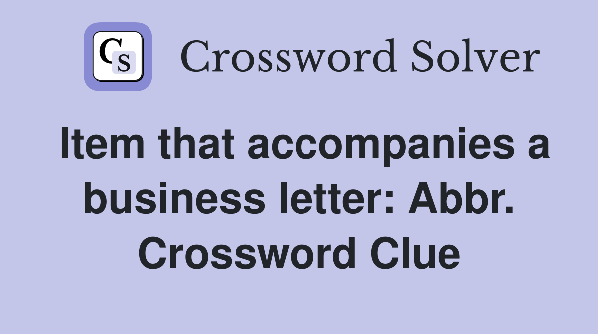 Item that accompanies a business letter: Abbr. Crossword Clue