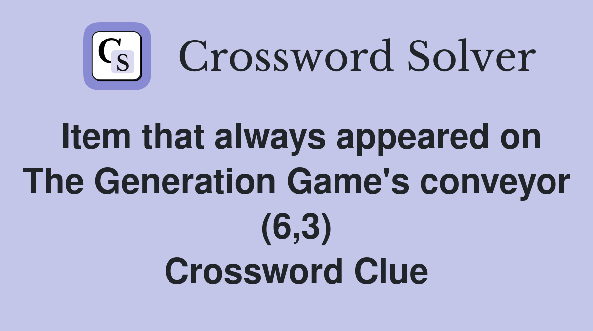 Item that always appeared on The Generation Game's conveyor (6,3) Crossword Clue