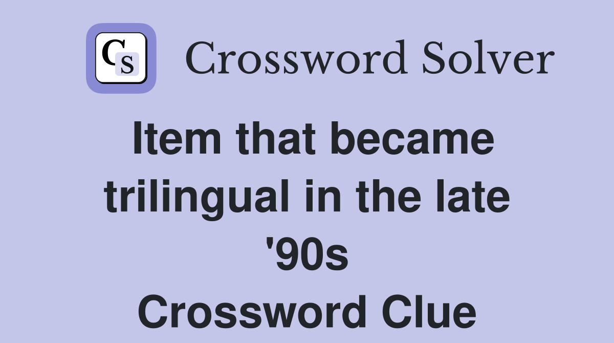 Item that became trilingual in the late '90s Crossword Clue
