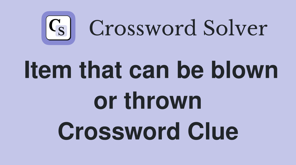 Item that can be blown or thrown Crossword Clue