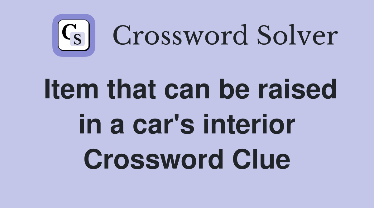 Item that can be raised in a car's interior Crossword Clue