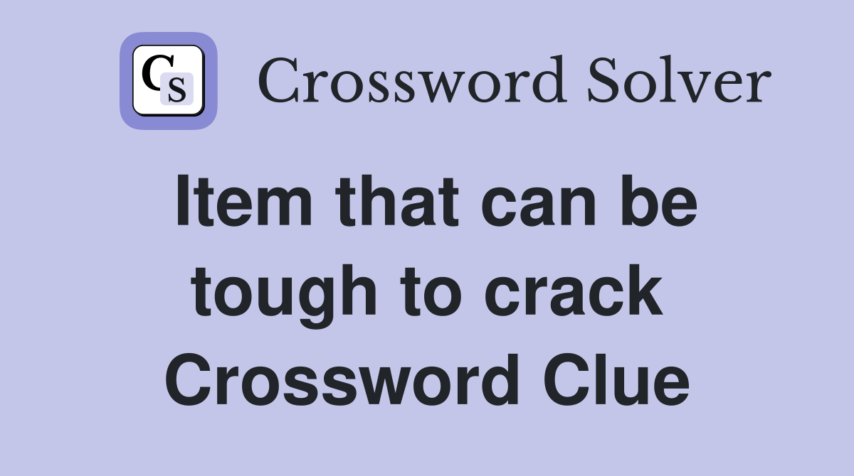 Item that can be tough to crack Crossword Clue