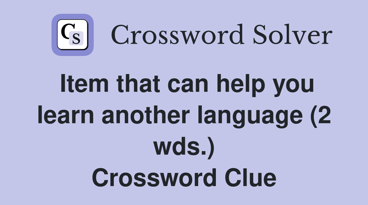Item that can help you learn another language (2 wds.) Crossword Clue