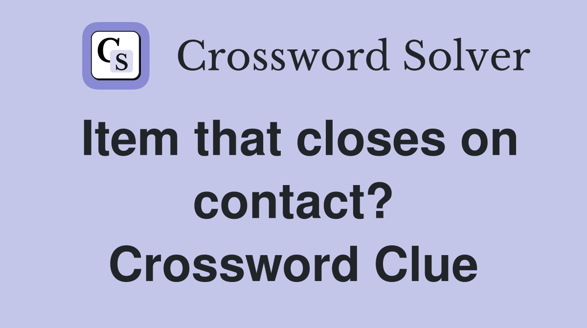 Item that closes on contact? Crossword Clue