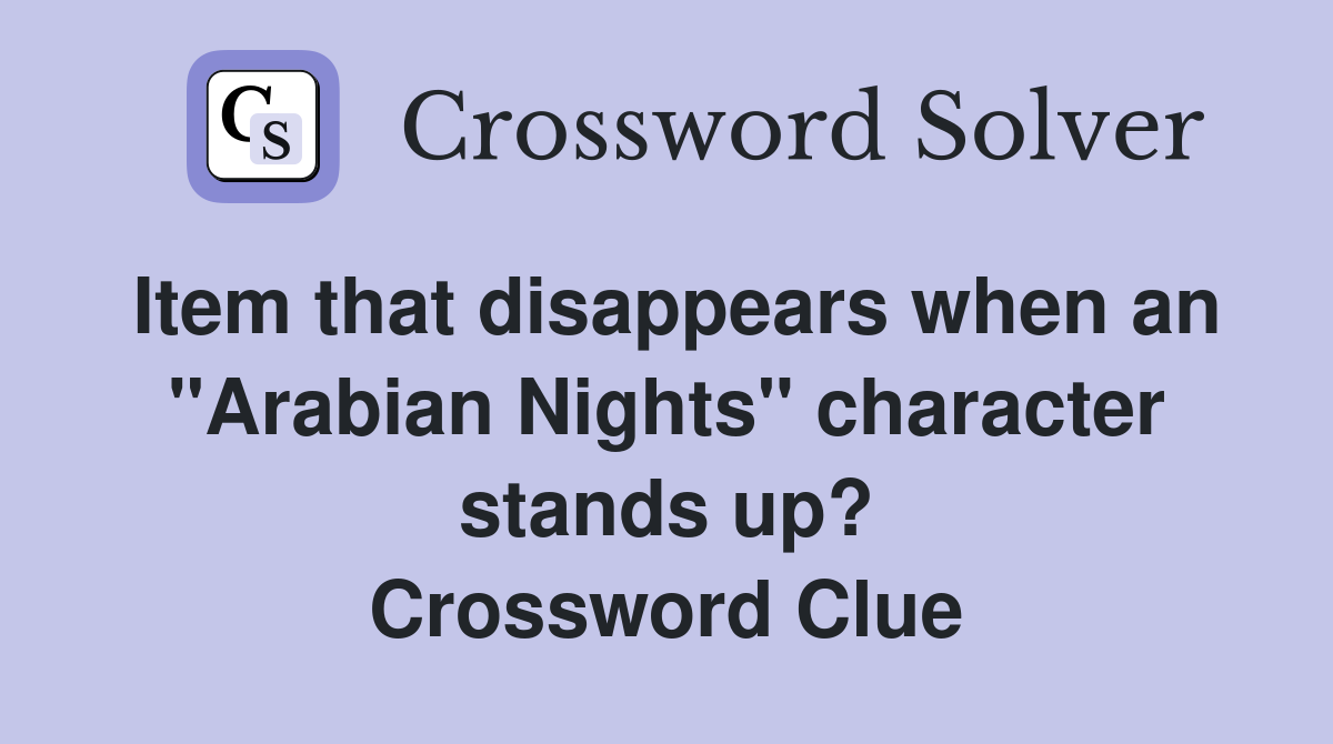 Item that disappears when an "Arabian Nights" character stands up? Crossword Clue