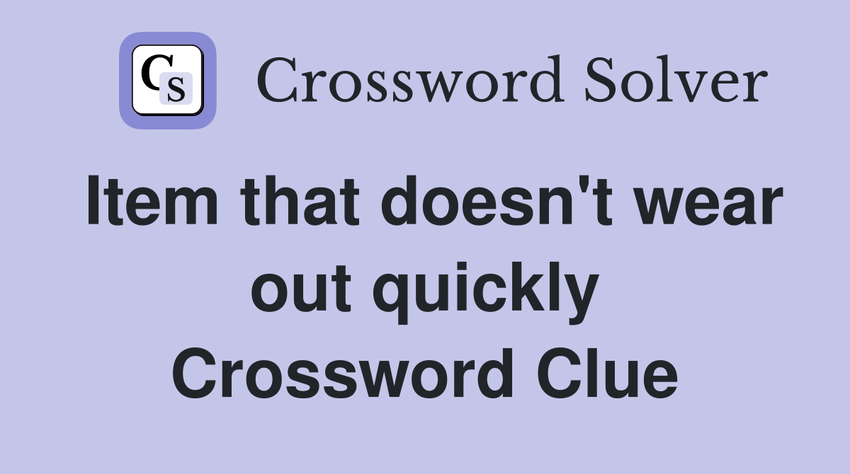 Item that doesn't wear out quickly Crossword Clue