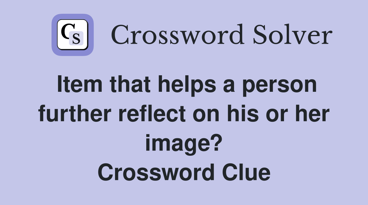 Item that helps a person further reflect on his or her image? Crossword Clue